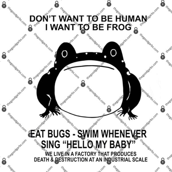 Don't Want To Be Human I Want To Be Frog Eat Bugs T-Shirt