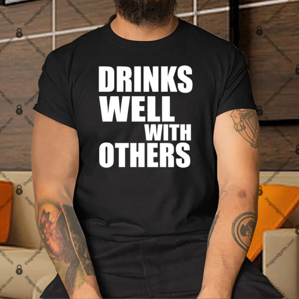 Drinks Well With Others Shirt
