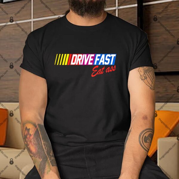 Drive Fast Eat Ass Shirt