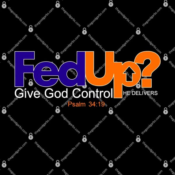 Fed Up Give God Control He Delivers T-Shirt