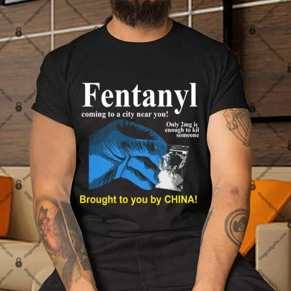 Fentanyl Coming To A City Near You Brought To You By China Shirt