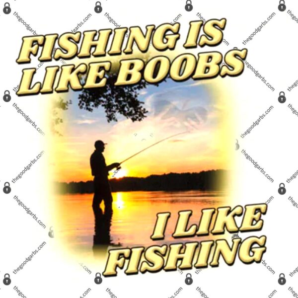 Fishing is Like Boobs I Like Fishing T-Shirt