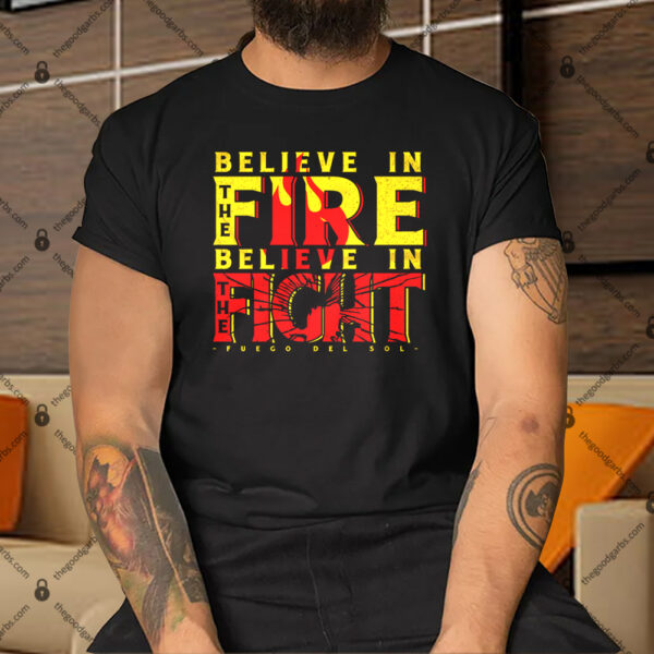Fuego Del Sol Believe in the Fire Believe in the Fight Shirt