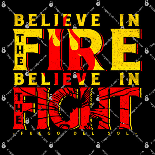 Fuego Del Sol Believe in the Fire Believe in the Fight T-Shirt