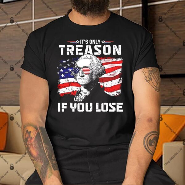 George Washington It's Only Treason If You Lose 4th Of July Shirt