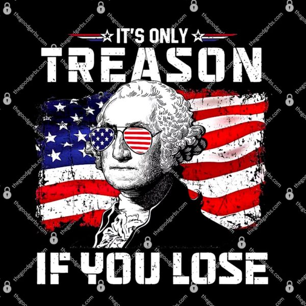 George Washington It's Only Treason If You Lose 4th Of July T-Shirt