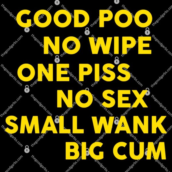 Good Poo No Wipe One Piss No Sex Small Wank Big Cum T-Shirt
