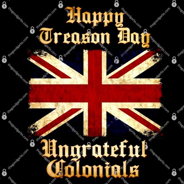 Great Britain Happy Treason Day Ungrateful Colonials T-Shirt