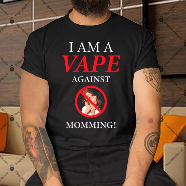 I Am A Vape Against Momming Shirt