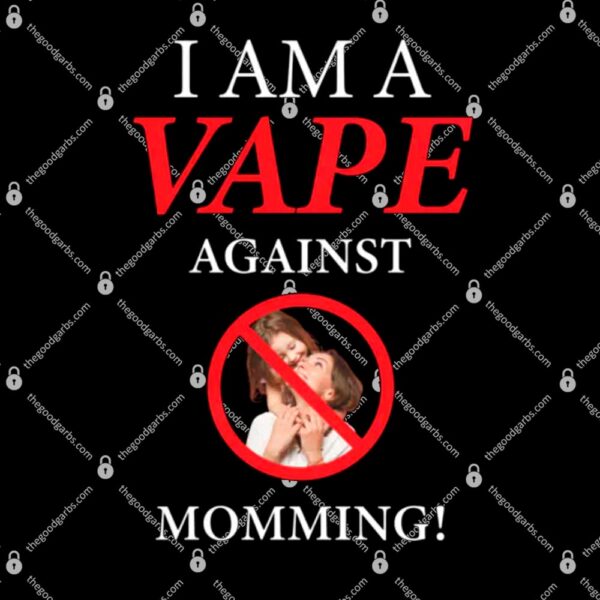 I Am A Vape Against Momming T-Shirt