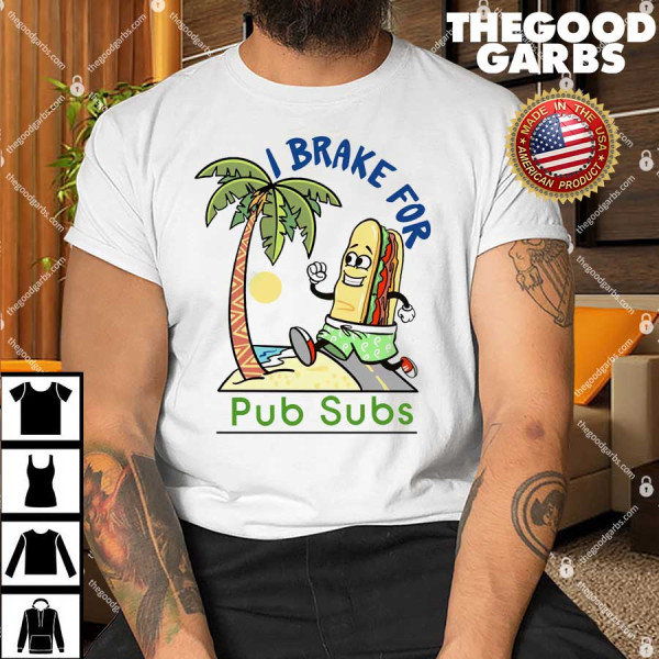 I Brake For Pub Subs Shirt