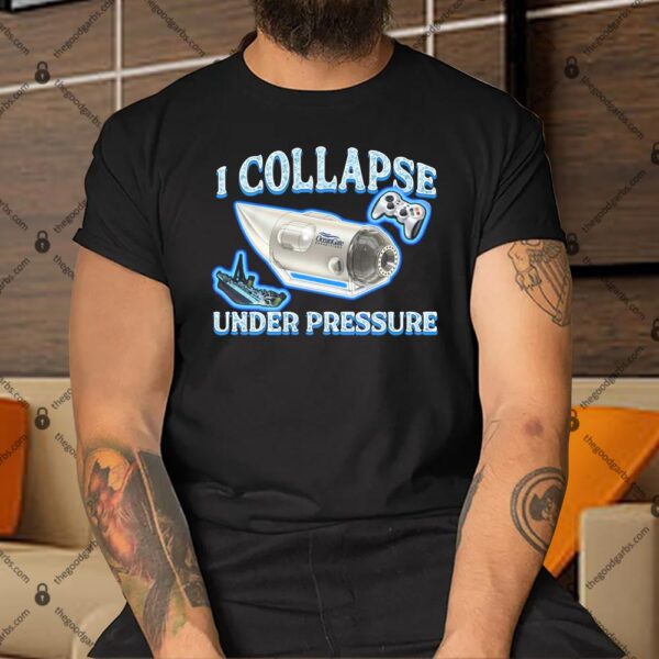 I Collapse Under Pressure Shirt