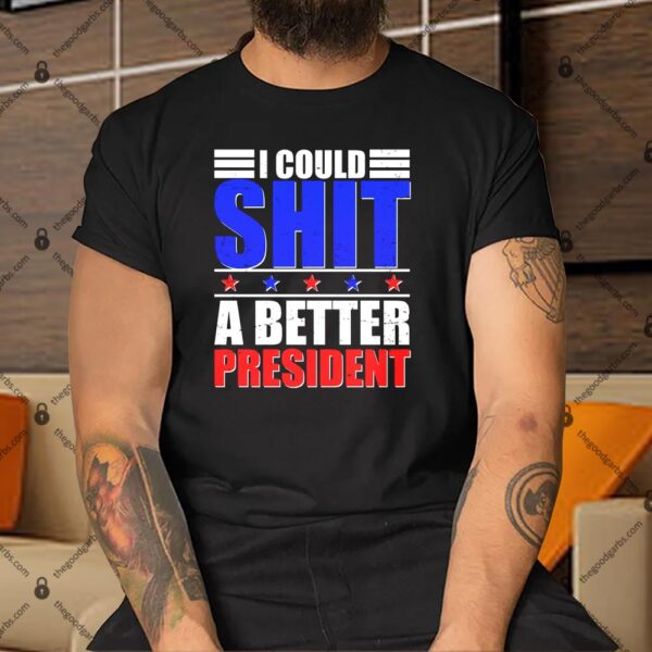 I Could Shit A Better President Shirt