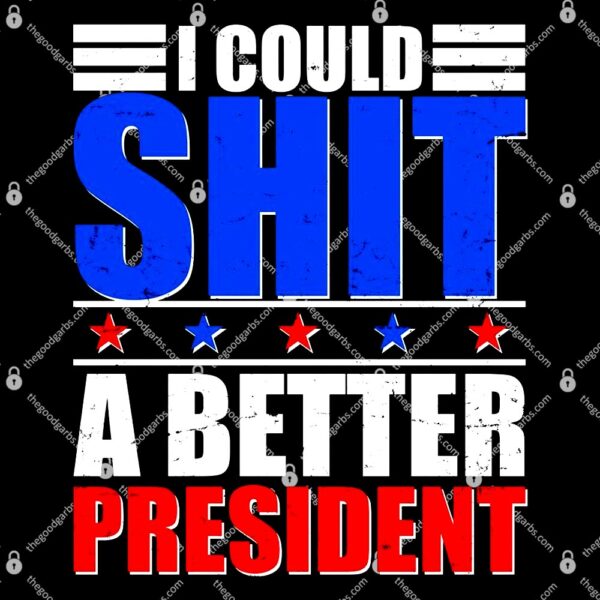 I Could Shit A Better President T-Shirt