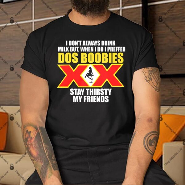 I Don’t Always Drink Milk But When I Do I Prefer Dos Boobies Shirt