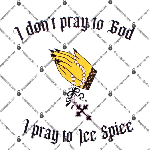 I Don't Pray To God I Pray To Ice Spice T-Shirt