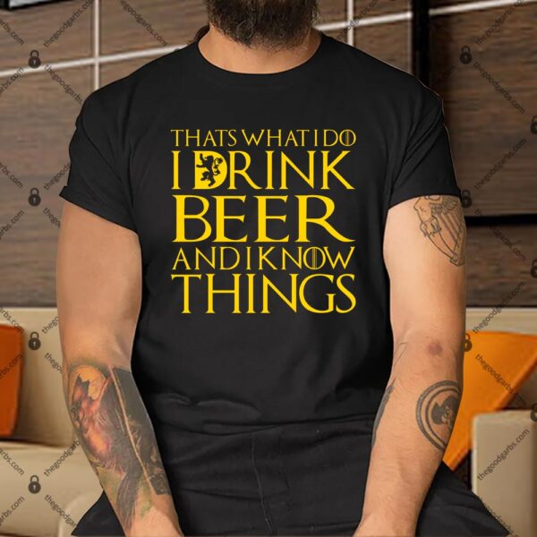 I Drink Beer And I Know Things Shirt