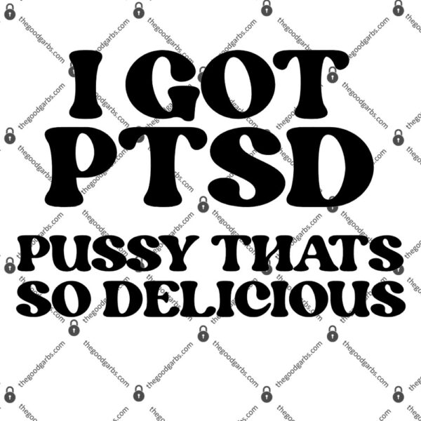 I Got Ptsd Pussy Thats So Delicious T-shirt