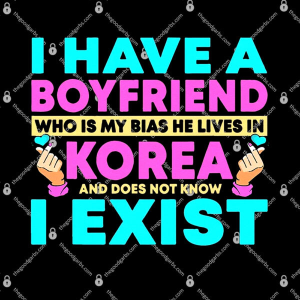 I Have A Boyfriend Who Is My Bias Korean Kdrama Kpop Lover T-Shirt