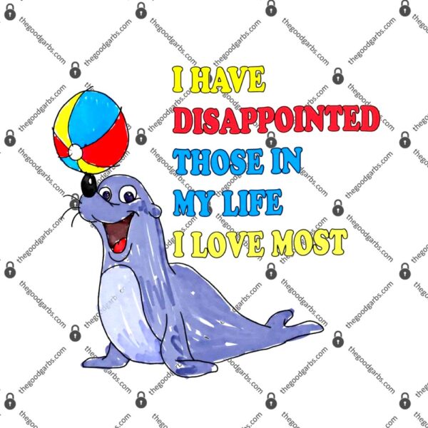 I Have Disappointed Those In My Life I Love Most T-Shirt