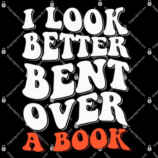 I Look Better Bent Over A Book T-Shirt