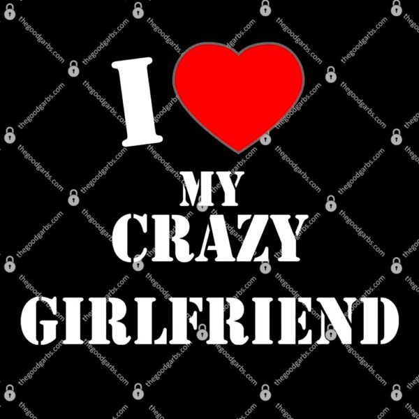 I Love My Crazy Girlfriend T-Shirt