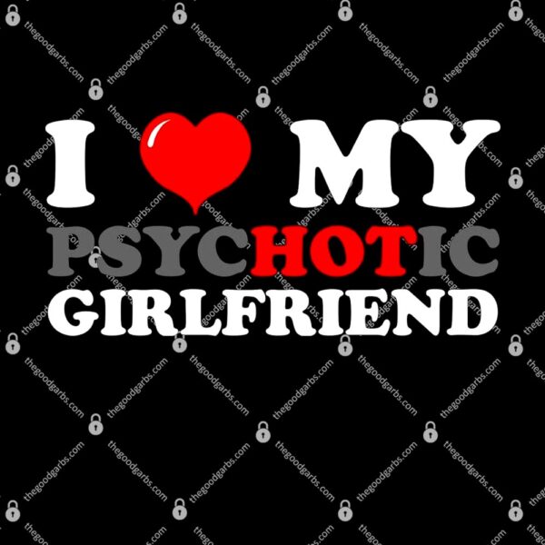I Love My Psychotic Girlfriend T-Shirt