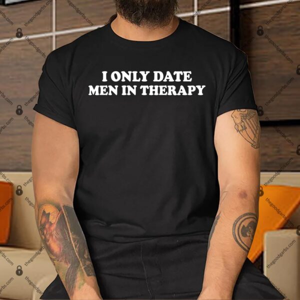I Only Date Men in Therapy Shirt