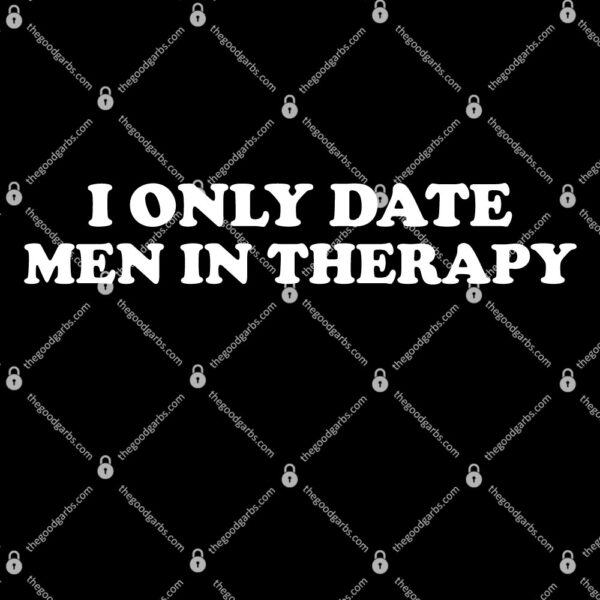 I Only Date Men in Therapy T-Shirt