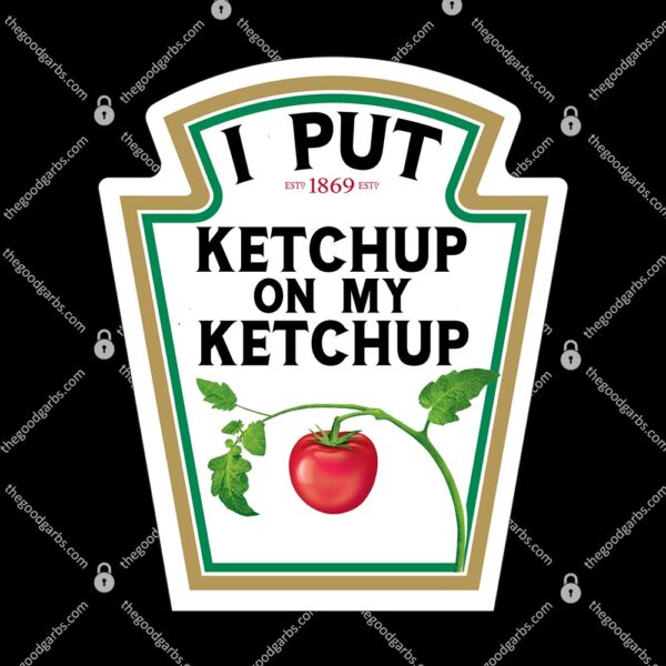 I Put Ketchup On My Ketchup T-Shirt