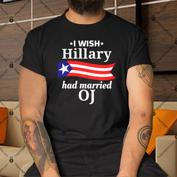 I Wish Hillary Had Married Oj Funny Anti Hillary Shirt