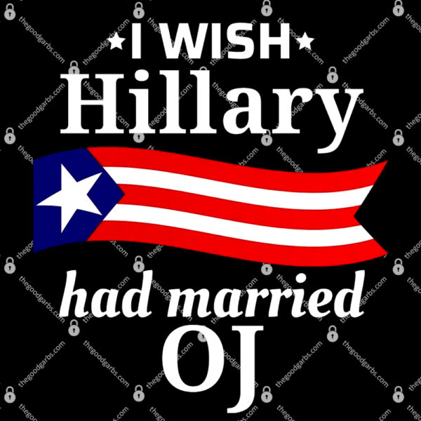 I Wish Hillary Had Married Oj Funny Anti Hillary T-Shirt