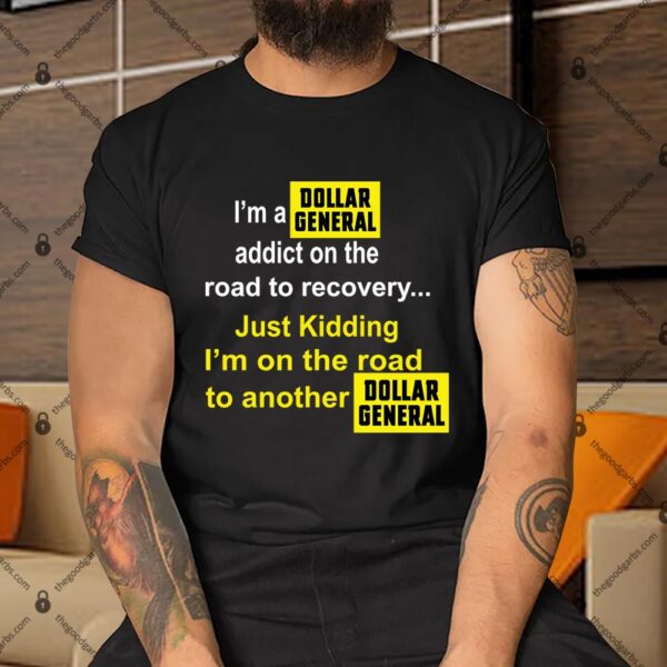 I'm A Dollar General Addict On The Road To Recovery Shirt
