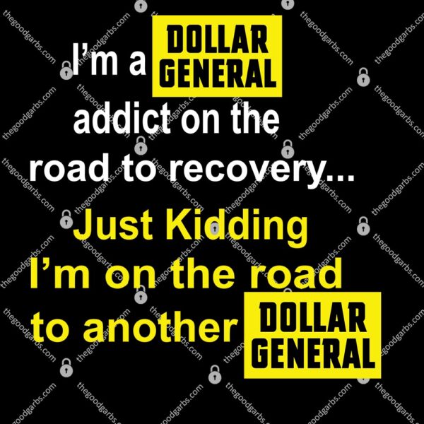 I'm A Dollar General Addict On The Road To Recovery T-Shirt