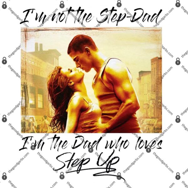 I'm Not The Step Dad I'm The Dad Who Loves Step Up T-Shirt