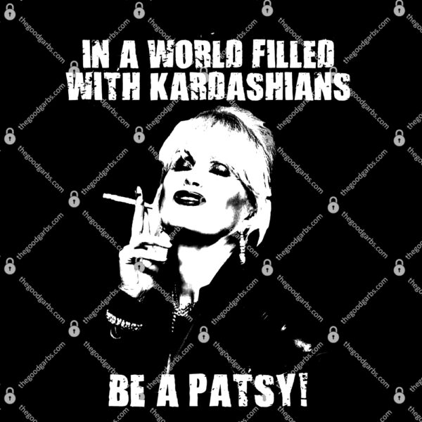 In A World Filled With Kardashians Be A Patsy T-Shirt
