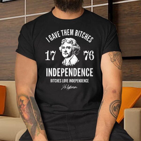Independence 1776 I Gave Them Independence Shirt