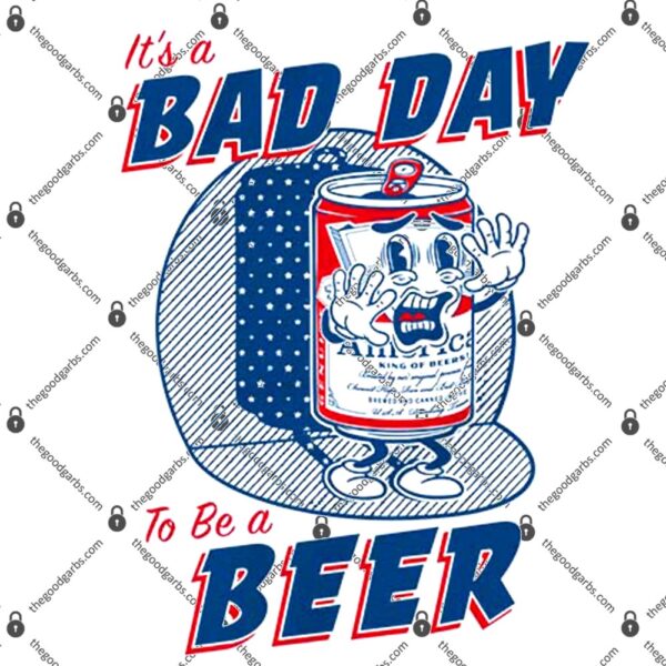 It's A Bad Day To Be A Beer 4th Of July T-Shirt