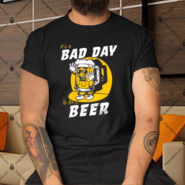 It's A Bad Day To Be A Beer Shirt