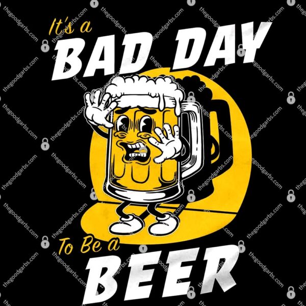 It's A Bad Day To Be A Beer T-Shirt