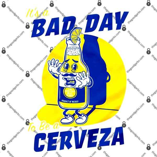 It's A Bad Day To Be A Cerveza T-Shirt