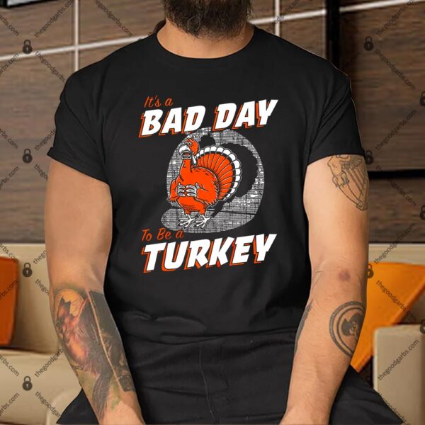 It's A Bad Day To Be A Turkey Shirt