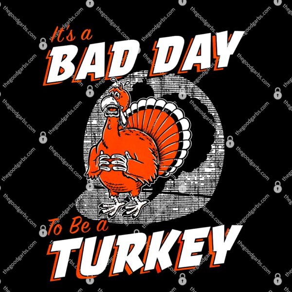 It's A Bad Day To Be A Turkey T-Shirt