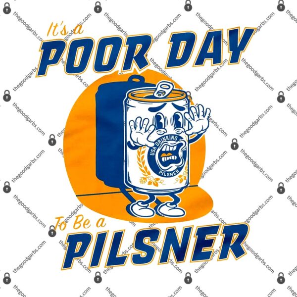 It's A Poor Day To Be A Pilsner T-Shirt