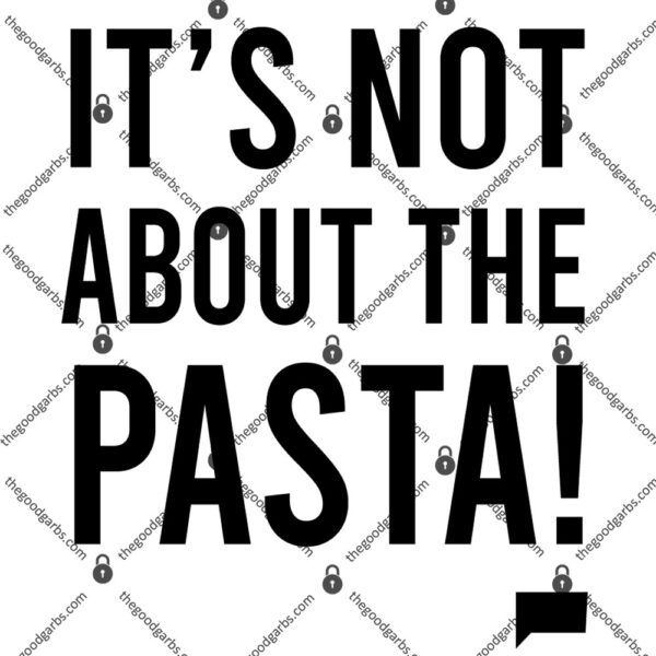 It's Not About the Pasta T-Shirt