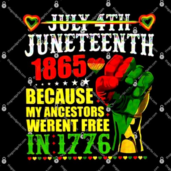 July 4th Juneteenth 1865 Because My Ancestors Weren't Free In 1776 T-Shirt