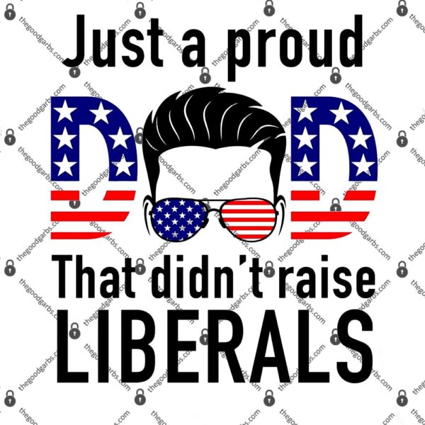 Just A Proud Dad That Didn't Raise Liberals T-Shirt