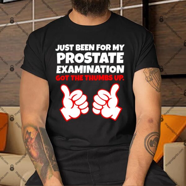 Just Been For My Prostate Examination Got The Thumbs Up Shirt