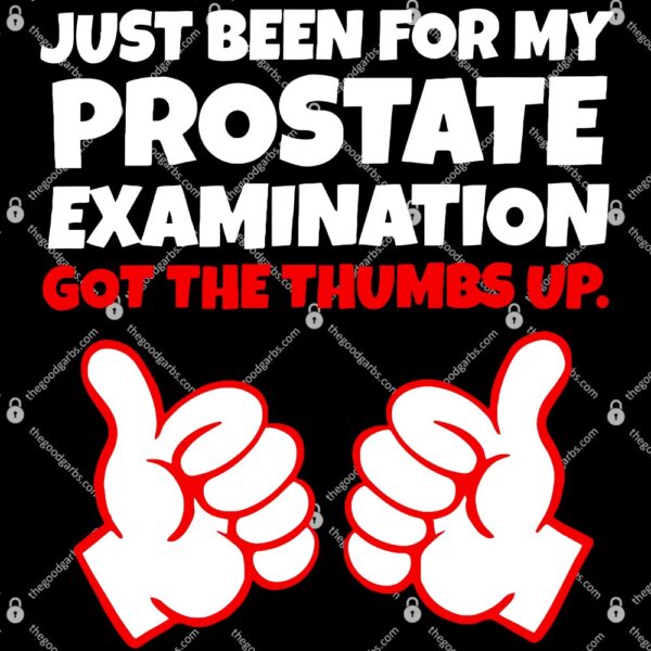 Just Been For My Prostate Examination Got The Thumbs Up T-Shirt