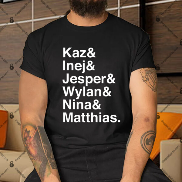 Kaz And Inej And Jesper And Wylan And Nina And Matthias Shirt